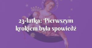 23 latka: pierwszym krokiem była spowiedź