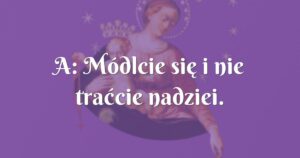 a: módlcie się i nie traćcie nadziei.