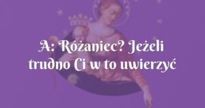 a: różaniec? jeżeli trudno ci w to uwierzyć to obiecuje ci nie pożałujesz!