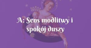 a: sens modlitwy i spokój duszy