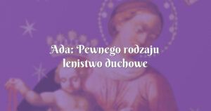 ada: pewnego rodzaju lenistwo duchowe