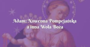 adam: nowenna pompejańska a inna wola boża