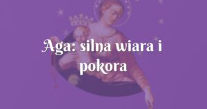 aga: silna wiara i pokora