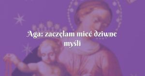 aga: zaczęłam mieć dziwne myśli