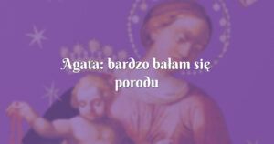 agata: bardzo bałam się porodu