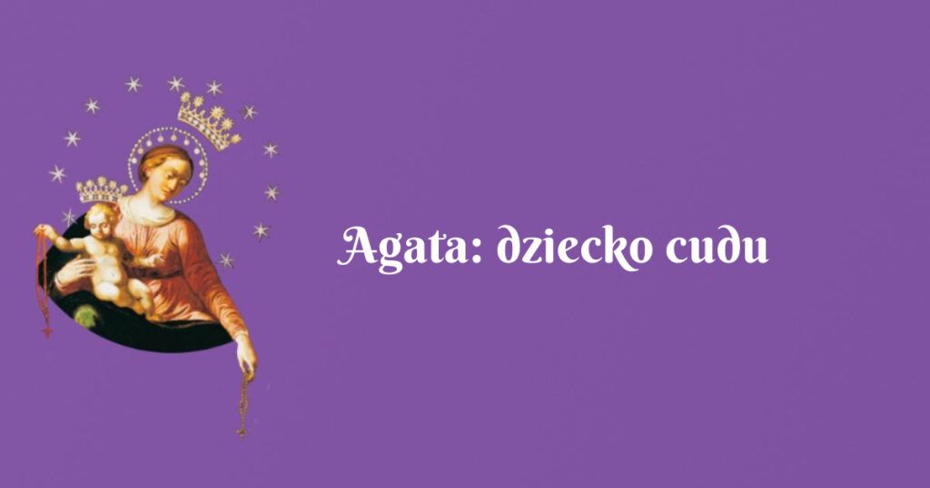 agata: dziecko cudu