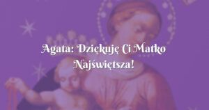 agata: dziękuję ci matko najświętsza!