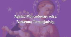 agata: mój cudowny rok z nowenną pompejańską