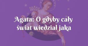 agata: o gdyby cały świat wiedział jaka jesteś dobra (...) wszystkie stworzenia uciekały by się do ciebie !!!