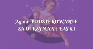 agata: podziĘkowanie za otrzymane Łaski