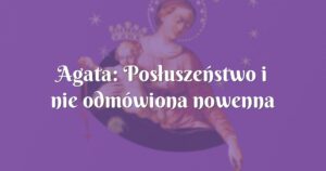 agata: posłuszeństwo i nie odmówiona nowenna pompejańska