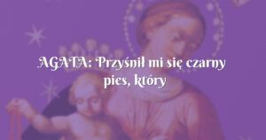 agata: przyśnił mi się czarny pies, który gryzł mnie w rękę, w której miałam różaniec.