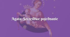 agata: szczęśliwe pojednanie