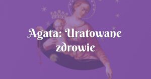 agata: uratowane zdrowie