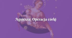 agniesza: operacja córki