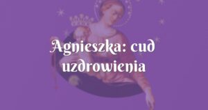 agnieszka: cud uzdrowienia