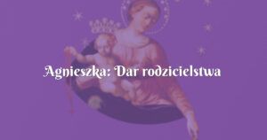 agnieszka: dar rodzicielstwa