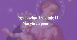 agnieszka: dziękuję ci maryjo za pomoc !