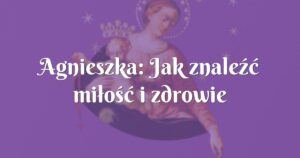 agnieszka: jak znaleźć miłość i zdrowie