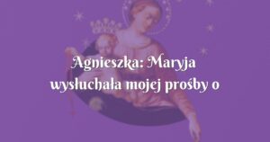 agnieszka: maryja wysłuchała mojej prośby o zdrowie męża