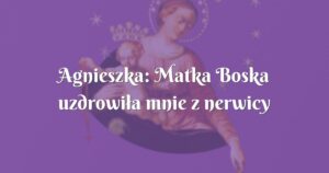 agnieszka: matka boska uzdrowiła mnie z nerwicy i ataków paniki!!