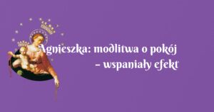 agnieszka: modlitwa o pokój – wspaniały efekt już jest widoczny!