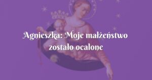 agnieszka: moje małżeństwo zostało ocalone