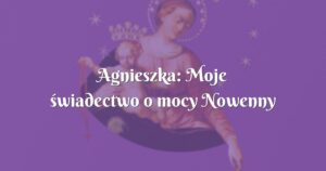 agnieszka: moje świadectwo o mocy nowenny