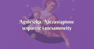 agnieszka: niezastąpione wsparcie i niesamowity rozwój duchowy