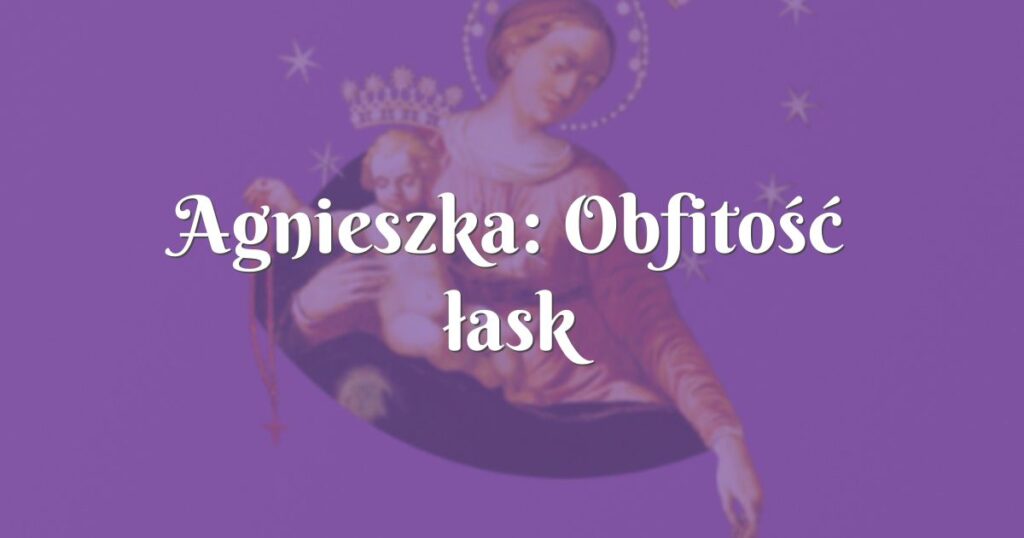 agnieszka: obfitość łask