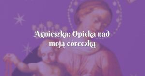 agnieszka: opieka nad moją córeczką