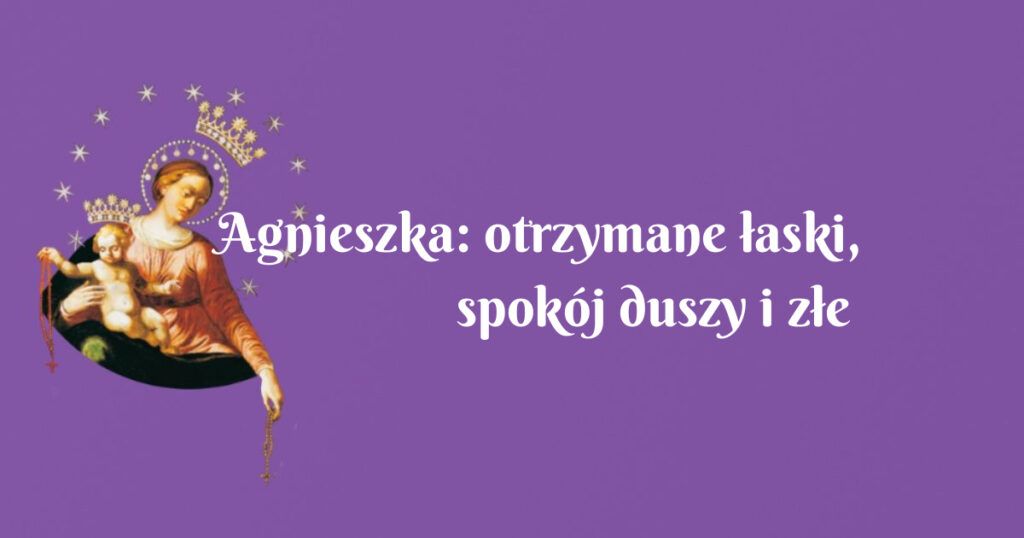 agnieszka: otrzymane łaski, spokój duszy i złe działanie szatana