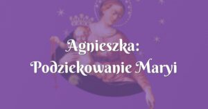 agnieszka: podziekowanie maryi