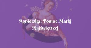 agnieszka: pomoc matki najświętszej