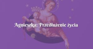 agnieszka: przedłużenie życia