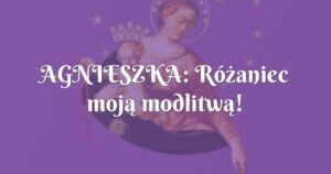 agnieszka: różaniec moją modlitwą!