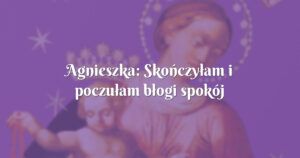 agnieszka: skończyłam i poczułam błogi spokój