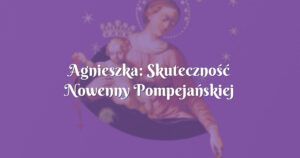 agnieszka: skuteczność nowenny pompejańskiej