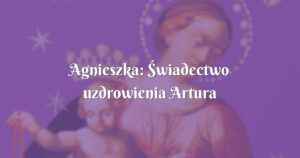 agnieszka: Świadectwo uzdrowienia artura