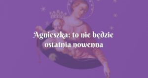 agnieszka: to nie będzie ostatnia nowenna