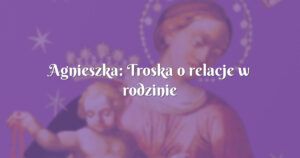 agnieszka: troska o relacje w rodzinie