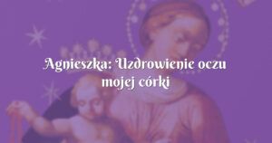 agnieszka: uzdrowienie oczu mojej córki