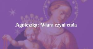 agnieszka: wiara czyni cuda