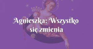 agnieszka: wszystko się zmienia