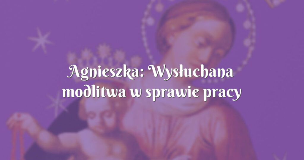 agnieszka: wysłuchana modlitwa w sprawie pracy