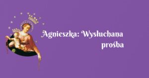 agnieszka: wysłuchana prośba