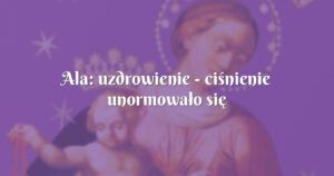 ala: uzdrowienie ciśnienie unormowało się