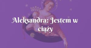 aleksandra: jestem w ciąży