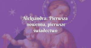 aleksandra: pierwsza nowenna, pierwsze świadectwo