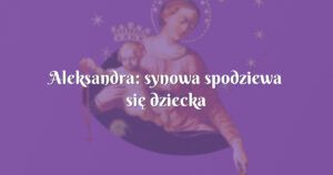 aleksandra: synowa spodziewa się dziecka